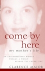 Image for Come by here: my mother&#39;s life