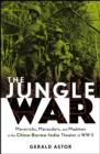 Image for The jungle war  : mavericks, marauders, and madmen in the China-Burma-India theater of World War II