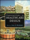 Image for Innovations in healthcare design  : selected presentations from the first five symposia on healthcare design