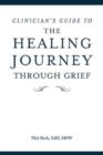 Image for The healing journey through grief  : your journal of hope and recovery : Clinician&#39;s Guide