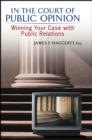 Image for In the court of public opinion  : winning your case with public relations