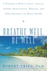 Image for Breathe well, be well  : a program to relieve stress, anxiety, asthma, hypertension, migraine, and other disorders for better health