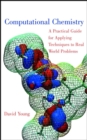 Image for Computational chemistry  : a practical guide for applying techniques to real world problems