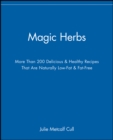 Image for Magic Herbs : More Than 200 Delicious and Healthy Recipes That are Naturally Low-Fat and Fat-Free