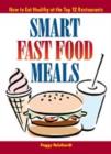 Image for Smart Fast Food Meals : How to Eat Healthy at the Top 12 Restaurants