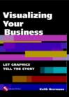 Image for Visualizing your business  : let graphics tell the story