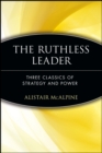Image for The ruthless leader  : three classics of strategy and power