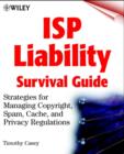 Image for ISP liability survival guide  : strategies for managing copyright, spam, cache and privacy regulations