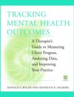 Image for Tracking mental health outcomes  : a therapist&#39;s guide to measuring client progress, analyzing data, and improving your practice