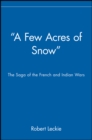 Image for &quot;A few acres of snow&quot;  : the saga of the French and Indian wars