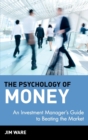 Image for Psychology of money  : an investment manager&#39;s guide to beating the market