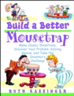 Image for Build a better mousetrap  : make classic inventions, discover your problem-solving genius, and take the inventor&#39;s challenge