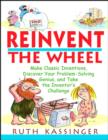 Image for Reinvent the wheel  : classic inventions, discover your problem-solving genius, and take the inventor&#39;s challenge