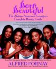 Image for Born beautiful  : the African American teenager&#39;s complete beauty guide