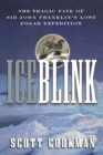 Image for Ice blink  : the tragic fate of Sir John Franklin&#39;s lost Polar expedition