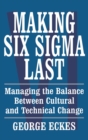 Image for Making Six Sigma Last : Managing the Balance Between Cultural and Technical Change