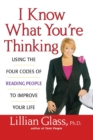 Image for I know what you&#39;re thinking  : using the four codes of reading people to improve your life
