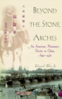 Image for Beyond the stone arches: an American missionary doctor in China, 1892-1932