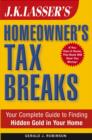 Image for J.K. Lasser&#39;s homeowner&#39;s tax breaks  : your complete guide to finding hidden gold in your home