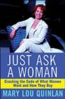 Image for Just ask a woman: cracking the code of what women want and how they buy