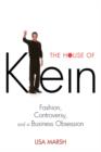 Image for The house of Klein  : fashion, controversy, and a business obsession