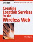 Image for Creating location services for the wireless Web: professional developer&#39;s guide