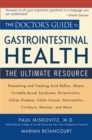 Image for The doctor&#39;s guide to gastrointestinal health  : preventing and treating acid reflux, ulcers, irritable bowel syndrome, diverticulitis, celiac disease, colon cancer, pancreatitis, cirrhosis, hernias 