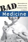 Image for Bad medicine: misconceptions and misuses revealed, from distance healing to vitamin O