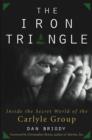 Image for The iron triangle: inside the secret world of the Carlyle Group