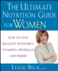 Image for The ultimate nutrition guide for women: how to stay healthy with diet, vitamins, minerals, and herbs