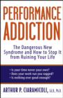 Image for Performance addiction  : the dangerous new syndrome and how to stop it from ruining your life