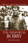 Image for The immortal Bobby  : Bobby Jones and the golden age of golf