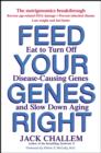 Image for Feed your genes right  : eat to turn off disease-causing genes and slow down aging