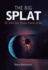 Image for The big splat, or, How our moon came to be