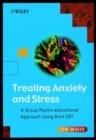 Image for Treating anxiety and stress  : a group psycho-educational approach using brief CBT