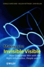 Image for Making the invisible visible  : how companies win with the right information, people and IT