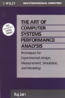 Image for The art of computer systems performance analysis  : techniques for experimental design, measurement, simulation, and modeling