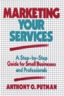 Image for Marketing Your Services : A Step-by-Step Guide for Small Businesses and Professionals