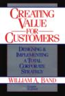 Image for Creating Value for Customers : Designing and Implementing a Total Corporate Strategy
