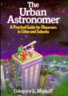 Image for The Urban Astronomer : A Practical Guide for Observers in Cities and Suburbs