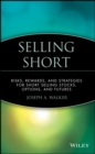 Image for Selling Short : Risks, Rewards, and Strategies for Short Selling Stocks, Options, and Futures
