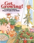 Image for Get Growing! : Exciting Indoor Plant Projects for Kids