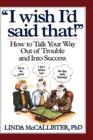 Image for &quot;I Wish I&#39;d Said That!&quot; : How to Talk Your Way out of Trouble and into Success
