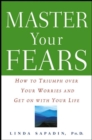 Image for Master your fears: how to triumph over your worries and get on with your life