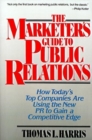 Image for The Marketer&#39;s Guide to Public Relations : How Today&#39;s Top Companies are Using the New PR to Gain a Competitive Edge