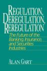 Image for Regulation, Deregulation, Reregulation : The Future of the Banking, Insurance, and Securities Industries