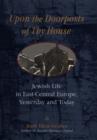 Image for Upon the Doorsteps of Thy House : Jewish Life in East-Central Europe, Yesterday and Today