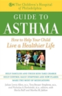 Image for The Children&#39;s Hospital of Philadelphia guide to asthma: how to help your child live a healthier life