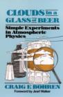 Image for Clouds in a Glass of Beer : Simple Experiments in Atmospheric Physics