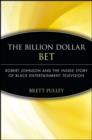 Image for The billion dollar BET: Robert Johnson and the inside story of Black Entertainment Television